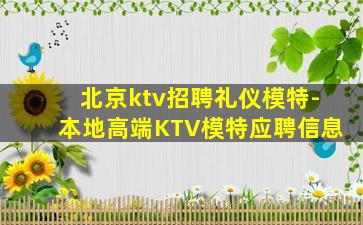 北京ktv招聘礼仪模特-本地高端KTV模特应聘信息